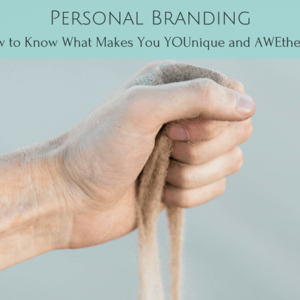 Personal Branding: How to Know What Makes You YOUnique and AWEthentic!